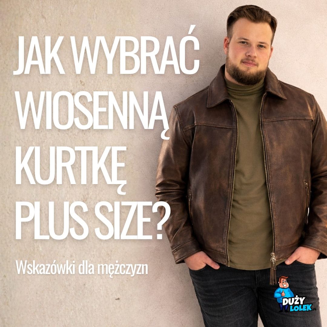 Wiosna w rozmiarze 3XL? Wybierz kurtkę, która nie krępuje Twoich ruchów!