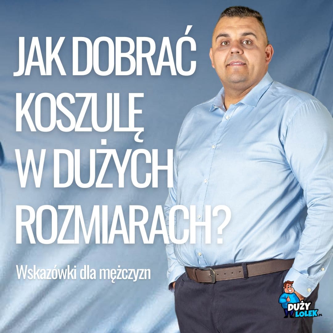 Jak dobrać koszulę w dużych rozmiarach? Praktyczny poradnik dla mężczyzn XXL