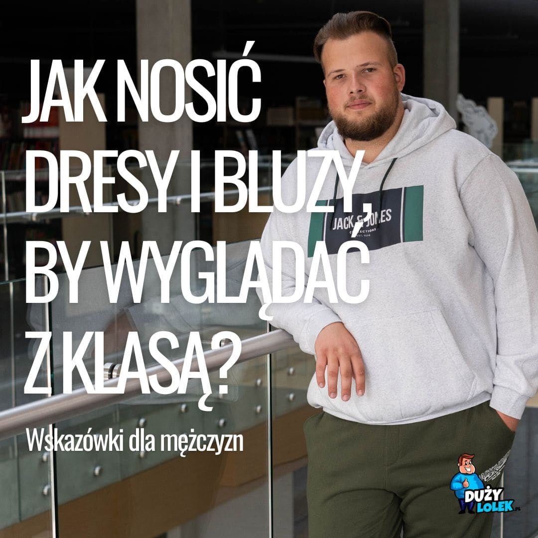 Sportowa wygoda w dużym rozmiarze: Jak nosić dresy i bluzy, by wyglądać jak facet z klasą?